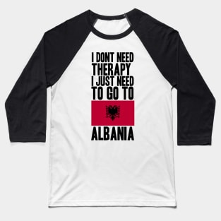 i dont need therapy i just need to go to albania Baseball T-Shirt